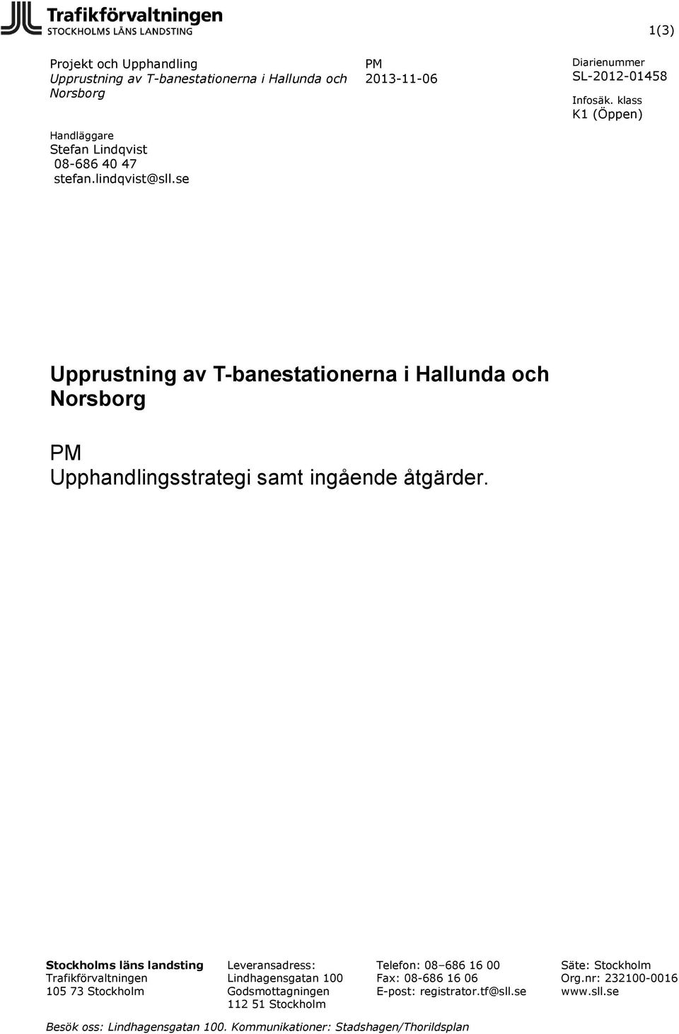 klass K1 (Öppen) Upprustning av T-banestationerna i Hallunda och Norsborg PM Upphandlingsstrategi samt ingående åtgärder.