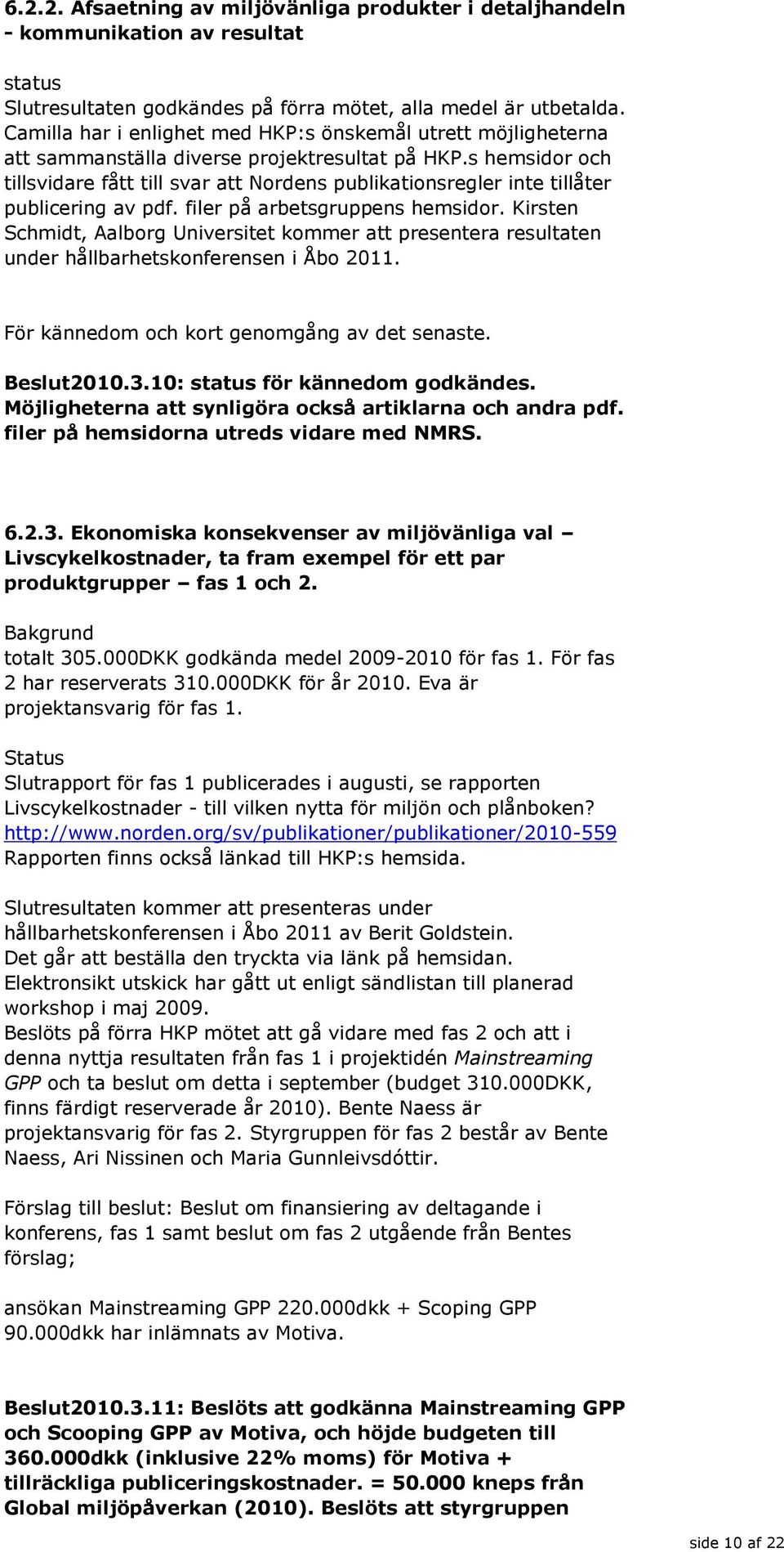 s hemsidor och tillsvidare fått till svar att Nordens publikationsregler inte tillåter publicering av pdf. filer på arbetsgruppens hemsidor.