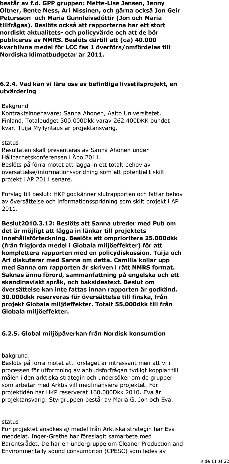 000 kvarblivna medel för LCC fas 1 överförs/omfördelas till Nordiska klimatbudgetar år 2011. 6.2.4.