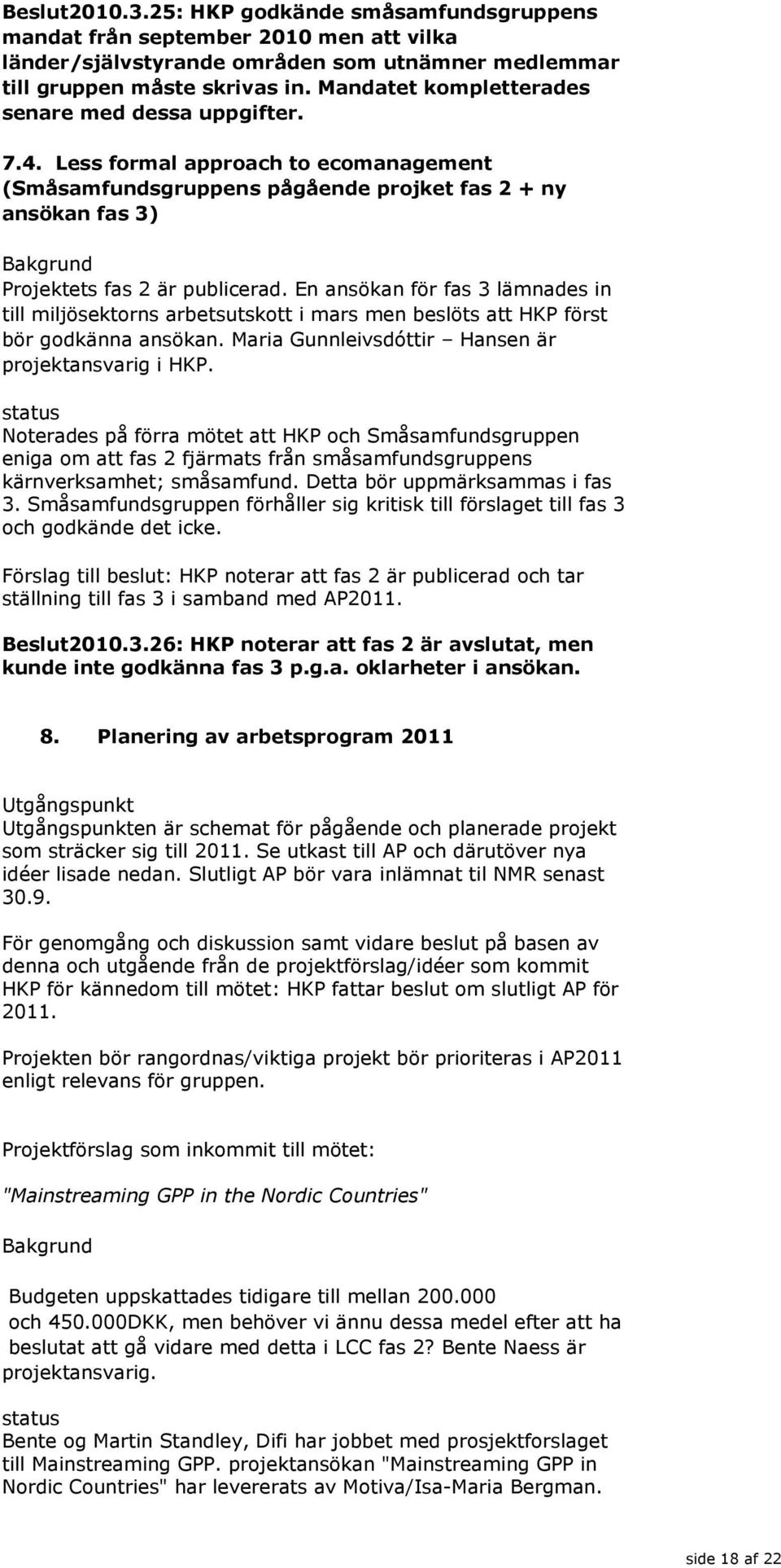 En ansökan för fas 3 lämnades in till miljösektorns arbetsutskott i mars men beslöts att HKP först bör godkänna ansökan. Maria Gunnleivsdóttir Hansen är projektansvarig i HKP.