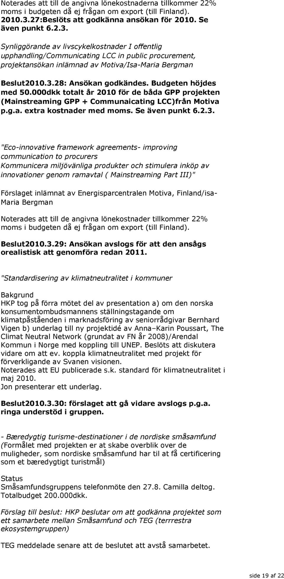 Synliggörande av livscykelkostnader I offentlig upphandling/communicating LCC in public procurement, projektansökan inlämnad av Motiva/Isa-Maria Bergman Beslut2010.3.28: Ansökan godkändes.