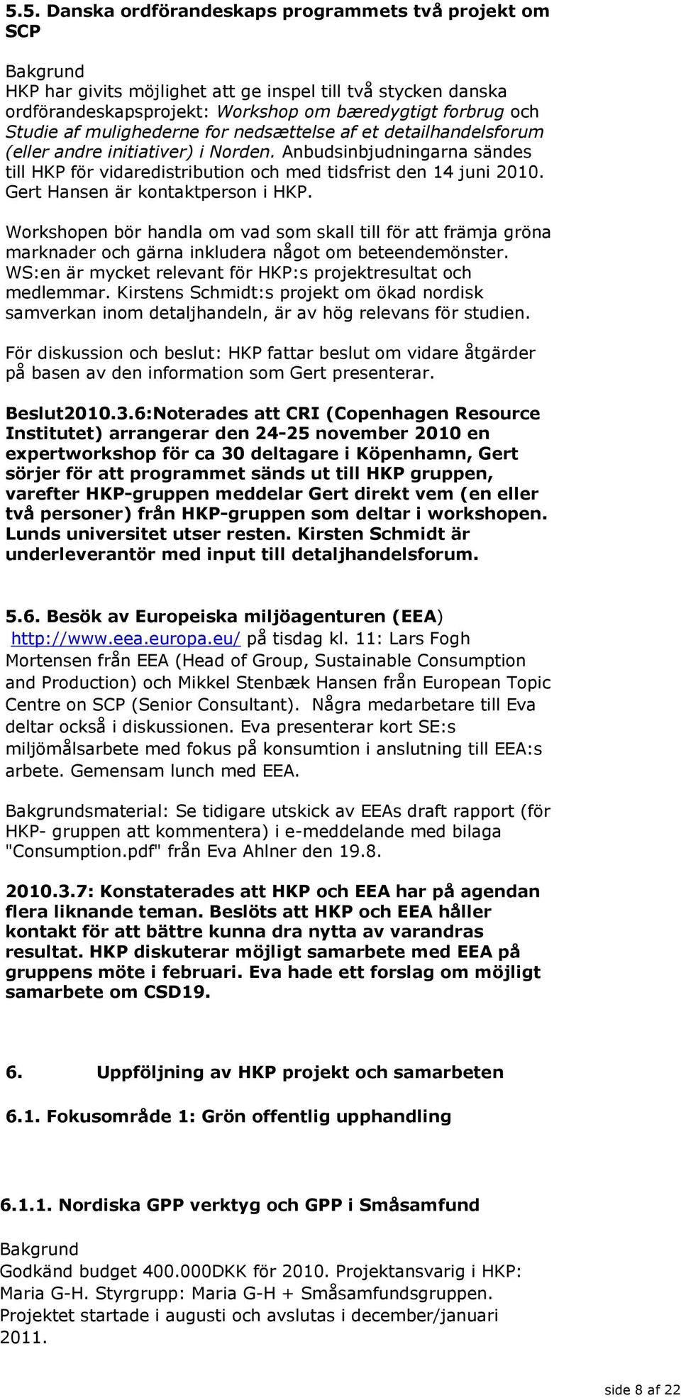 Gert Hansen är kontaktperson i HKP. Workshopen bör handla om vad som skall till för att främja gröna marknader och gärna inkludera något om beteendemönster.