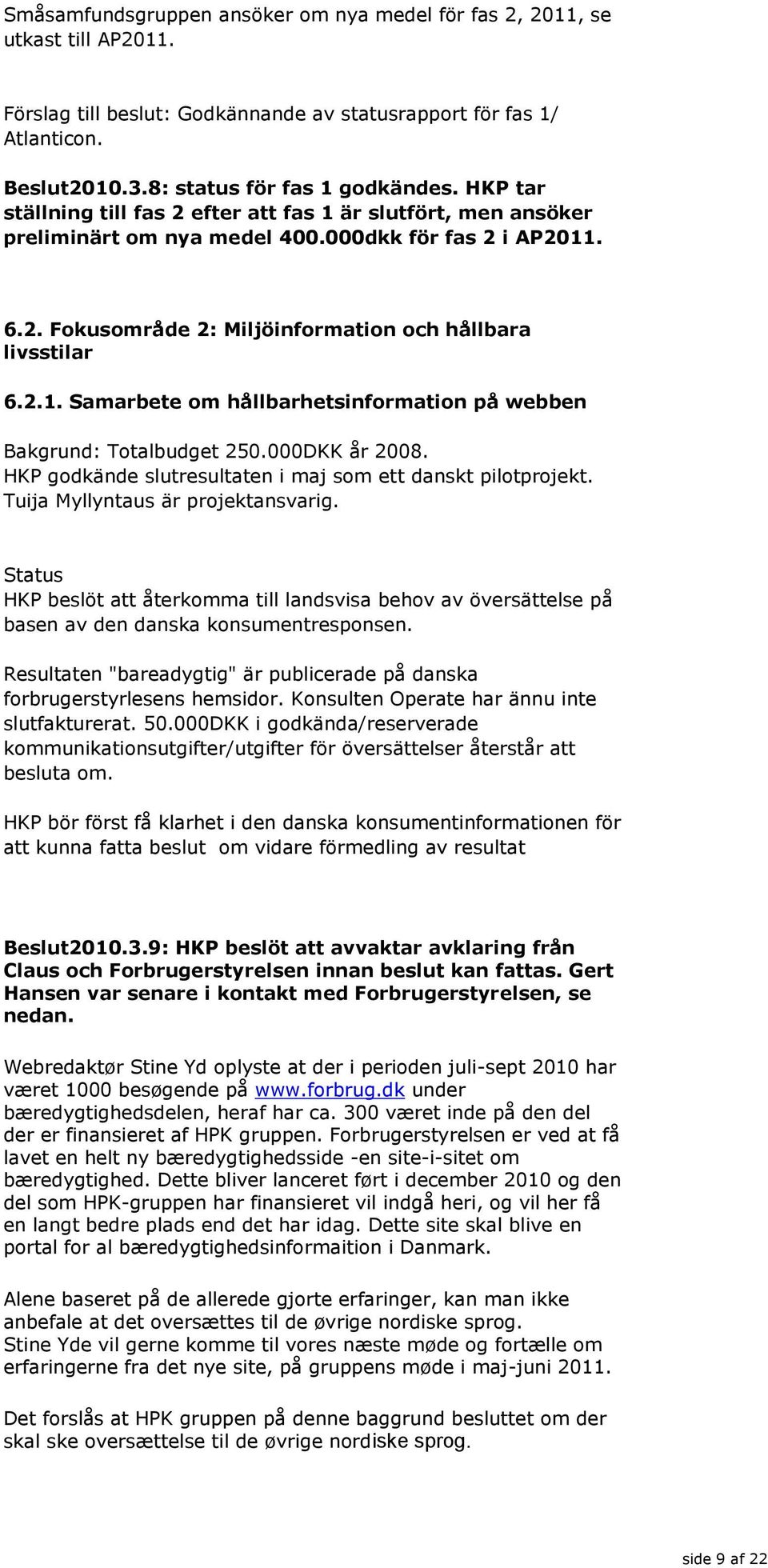 000DKK år 2008. HKP godkände slutresultaten i maj som ett danskt pilotprojekt. Tuija Myllyntaus är projektansvarig.