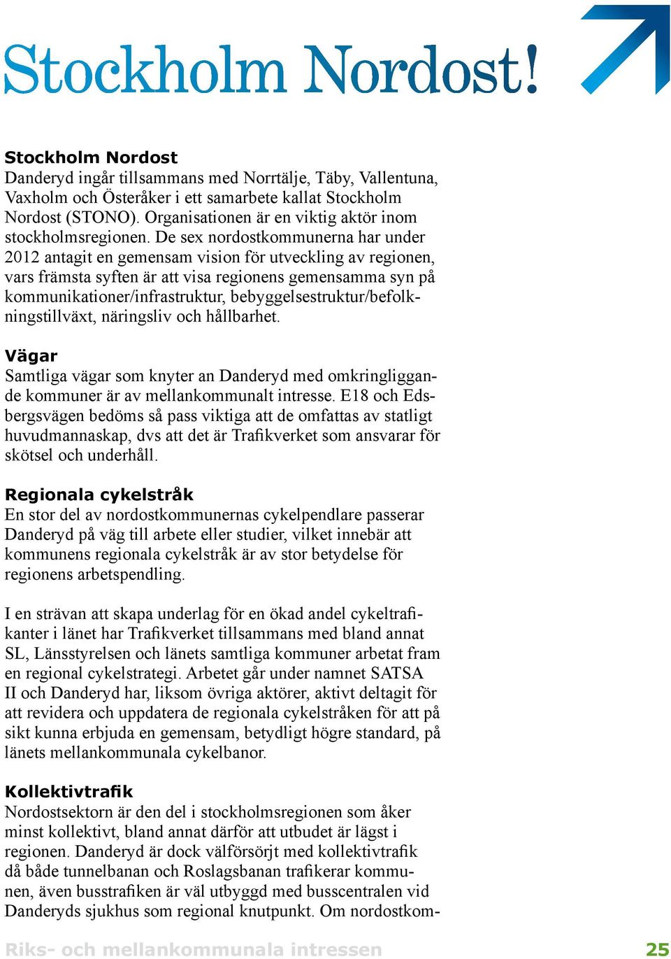 De sex nordostkommunerna har under 2012 antagit en gemensam vision för utveckling av regionen, vars främsta syften är att visa regionens gemensamma syn på kommunikationer/infrastruktur,