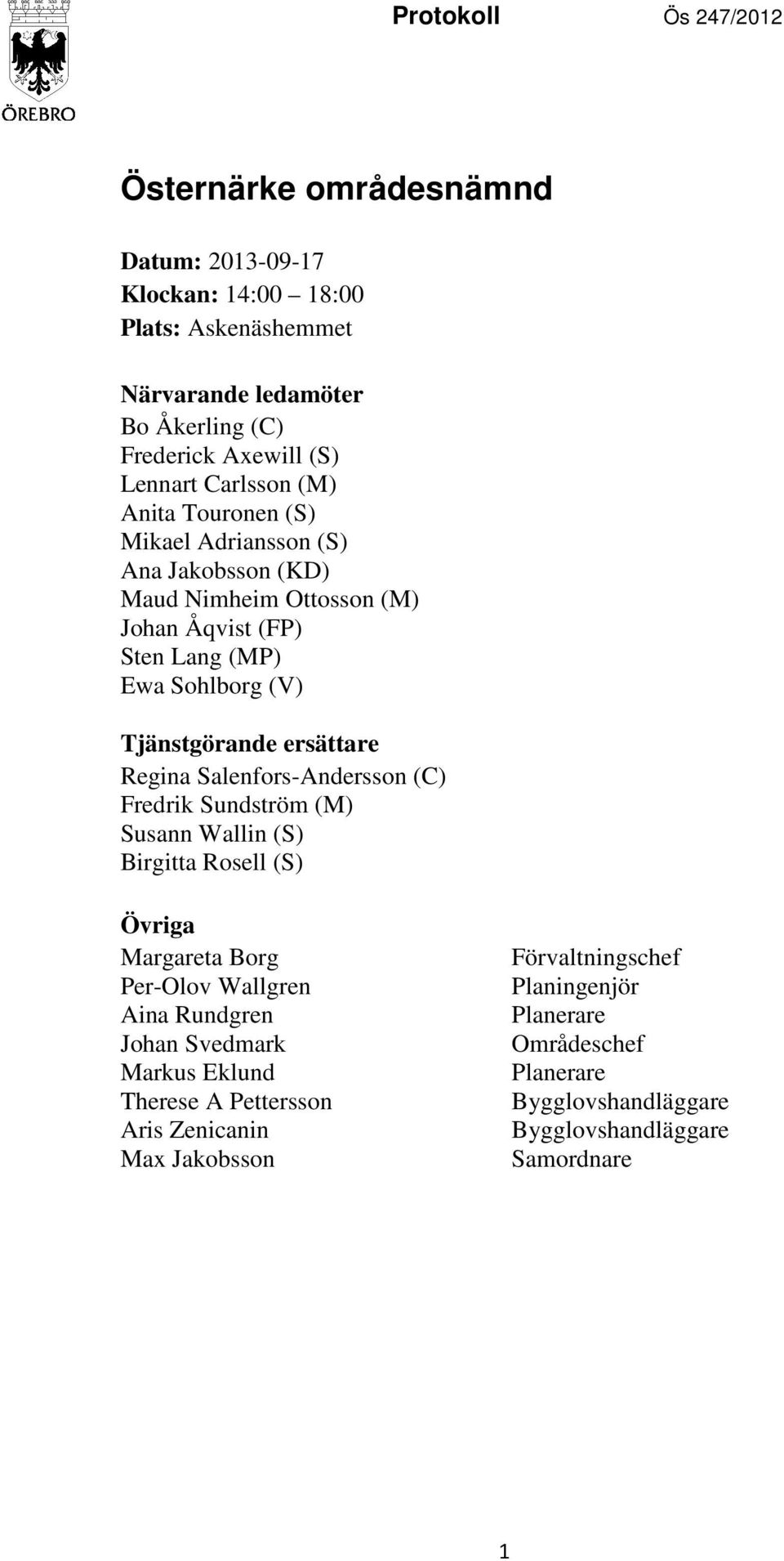 ersättare Regina Salenfors-Andersson (C) Fredrik Sundström (M) Susann Wallin (S) Birgitta Rosell (S) Övriga Margareta Borg Per-Olov Wallgren Aina Rundgren Johan Svedmark