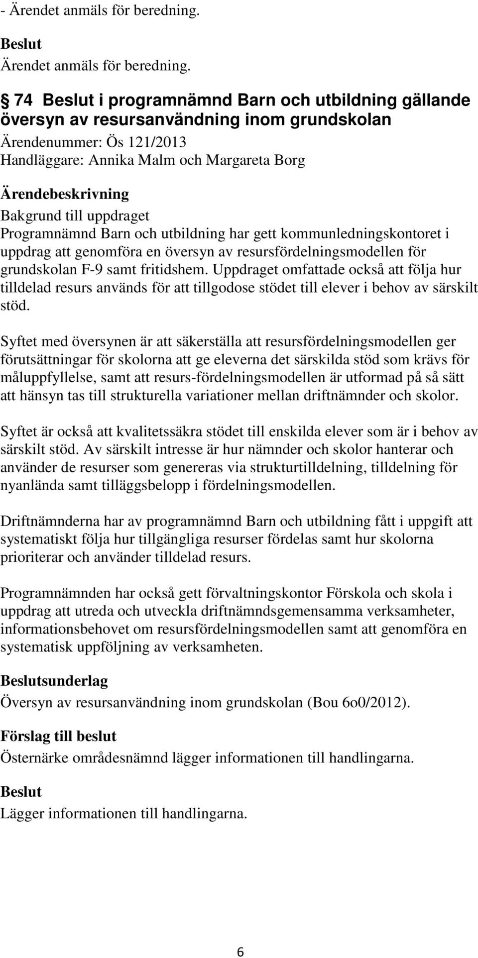 74 i programnämnd Barn och utbildning gällande översyn av resursanvändning inom grundskolan Ärendenummer: Ös 121/2013 Handläggare: Annika Malm och Margareta Borg Bakgrund till uppdraget Programnämnd