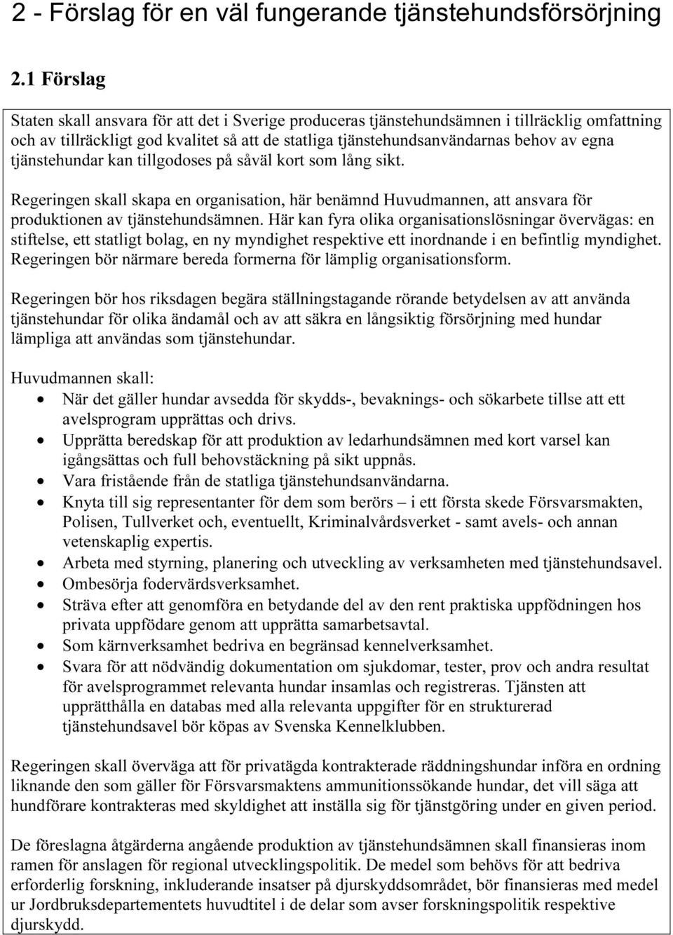 tjänstehundar kan tillgodoses på såväl kort som lång sikt. Regeringen skall skapa en organisation, här benämnd Huvudmannen, att ansvara för produktionen av tjänstehundsämnen.