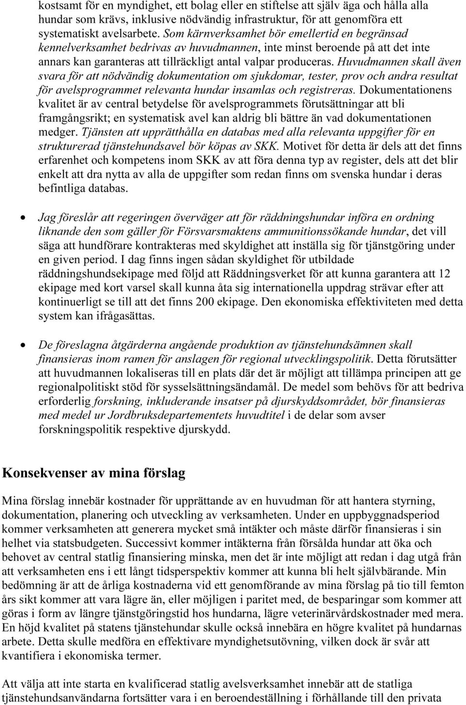 Huvudmannen skall även svara för att nödvändig dokumentation om sjukdomar, tester, prov och andra resultat för avelsprogrammet relevanta hundar insamlas och registreras.