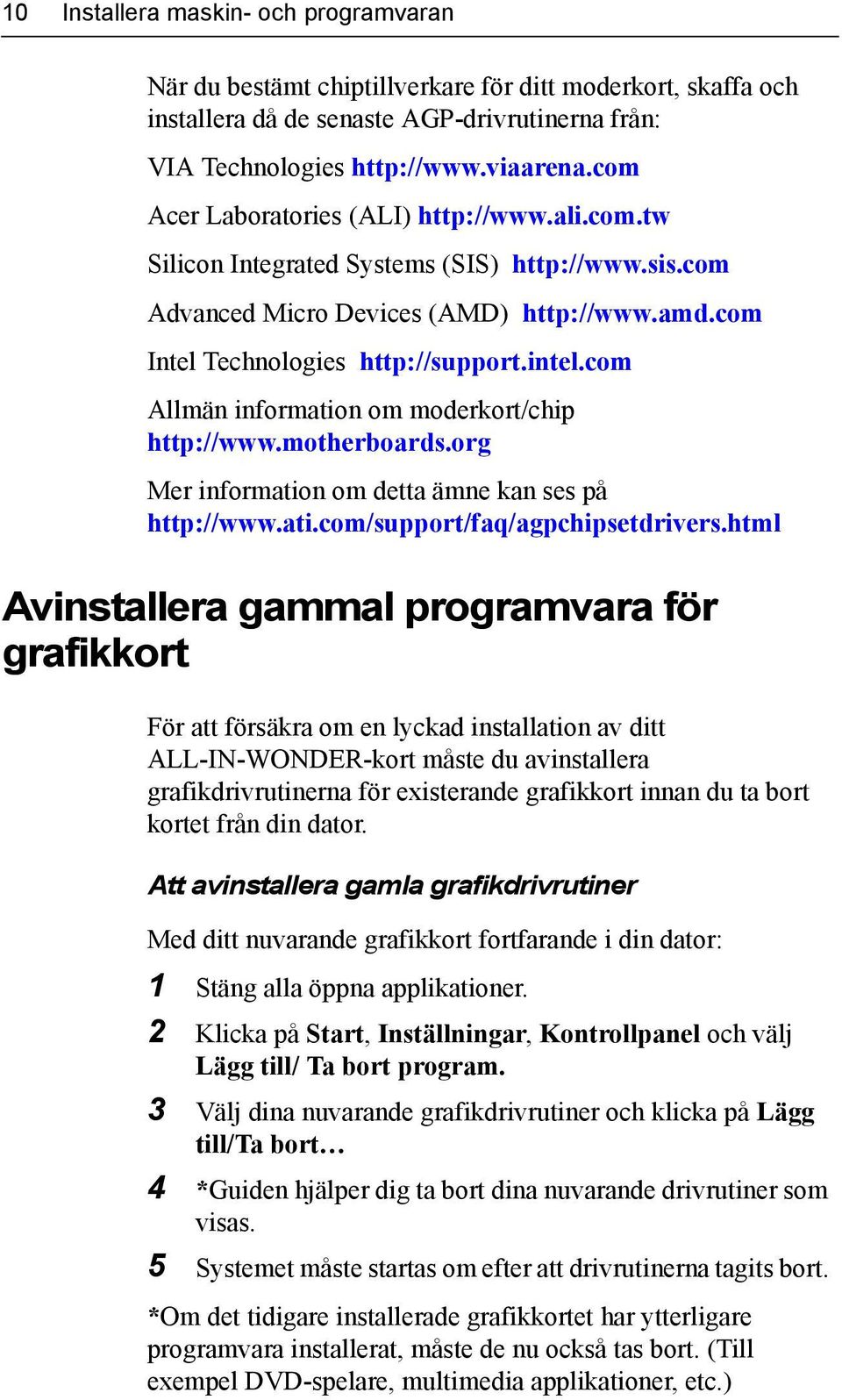 com Allmän information om moderkort/chip http://www.motherboards.org Mer information om detta ämne kan ses på http://www.ati.com/support/faq/agpchipsetdrivers.