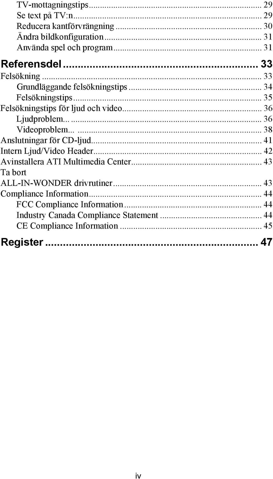 ..... 38 Anslutningar för CD-ljud... 41 Intern Ljud/Video Header... 42 Avinstallera ATI Multimedia Center... 43 Ta bort ALL-IN-WONDER drivrutiner.