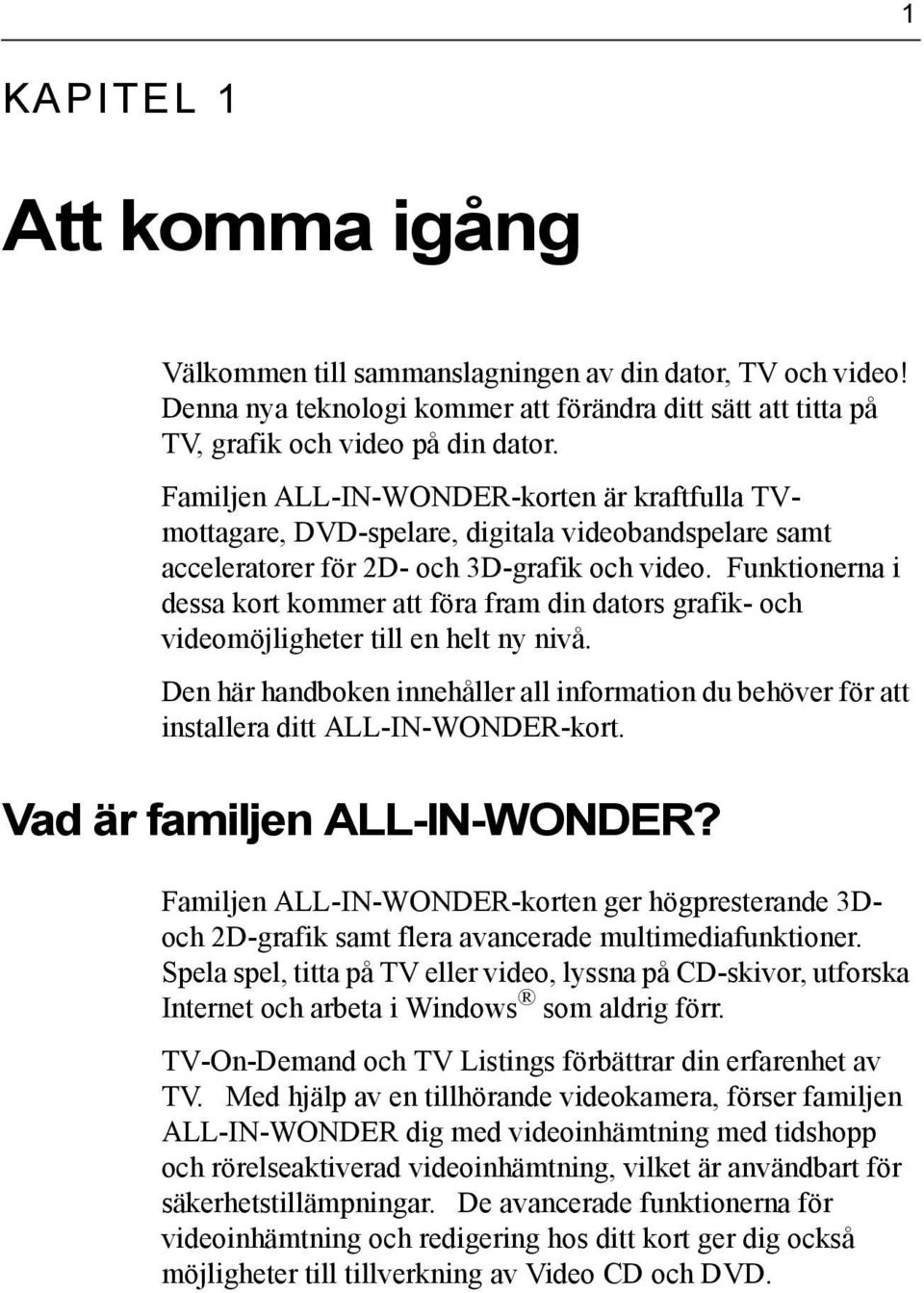 Funktionerna i dessa kort kommer att föra fram din dators grafik- och videomöjligheter till en helt ny nivå.