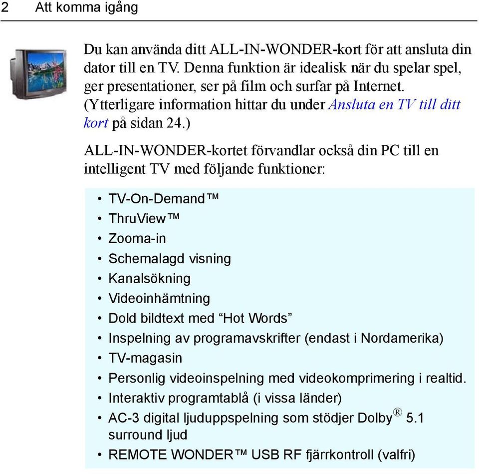 ) ALL-IN-WONDER-kortet förvandlar också din PC till en intelligent TV med följande funktioner: TV-On-Demand ThruView Zooma-in Schemalagd visning Kanalsökning Videoinhämtning Dold bildtext