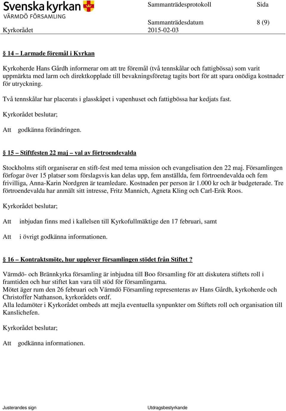 15 Stiftfesten 22 maj val av förtroendevalda Stockholms stift organiserar en stift-fest med tema mission och evangelisation den 22 maj.