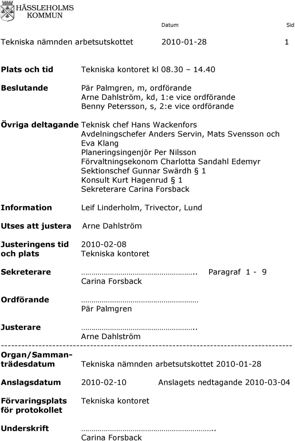 Servin, Mats Svensson och Eva Klang Planeringsingenjör Per Nilsson Förvaltningsekonom Charlotta Sandahl Edemyr Sektionschef Gunnar Swärdh 1 Konsult Kurt Hagenrud 1 Sekreterare Carina Forsback