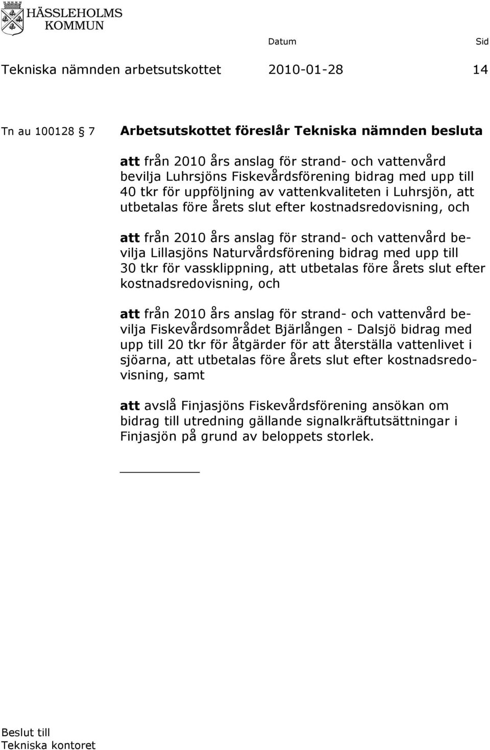 vattenvård bevilja Lillasjöns Naturvårdsförening bidrag med upp till 30 tkr för vassklippning, att utbetalas före årets slut efter kostnadsredovisning, och att från 2010 års anslag för strand- och