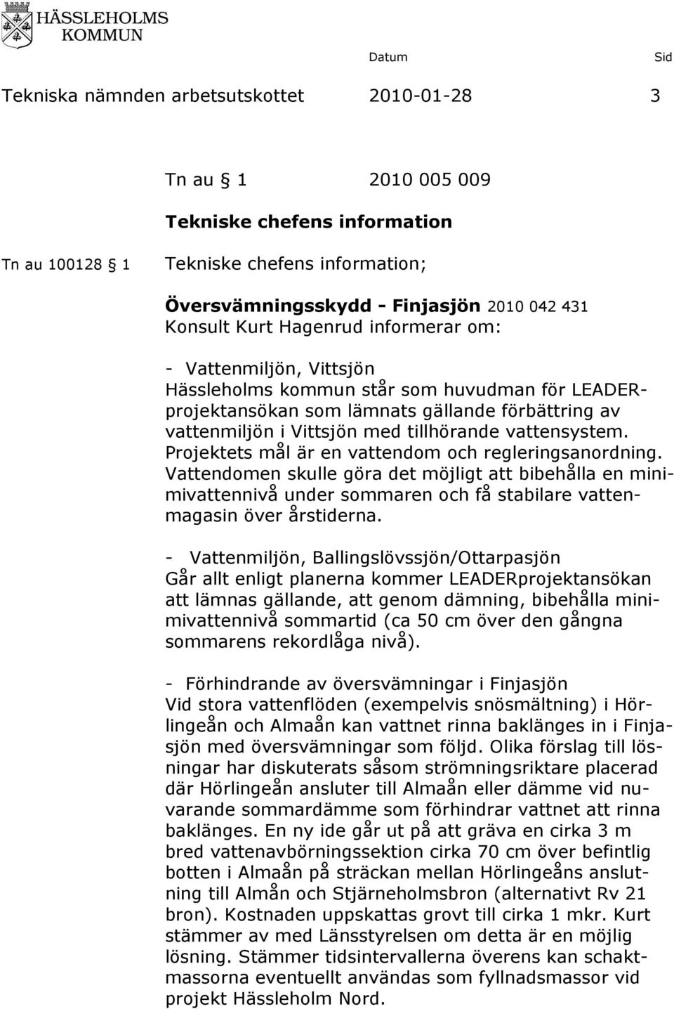 Projektets mål är en vattendom och regleringsanordning. Vattendomen skulle göra det möjligt att bibehålla en minimivattennivå under sommaren och få stabilare vattenmagasin över årstiderna.