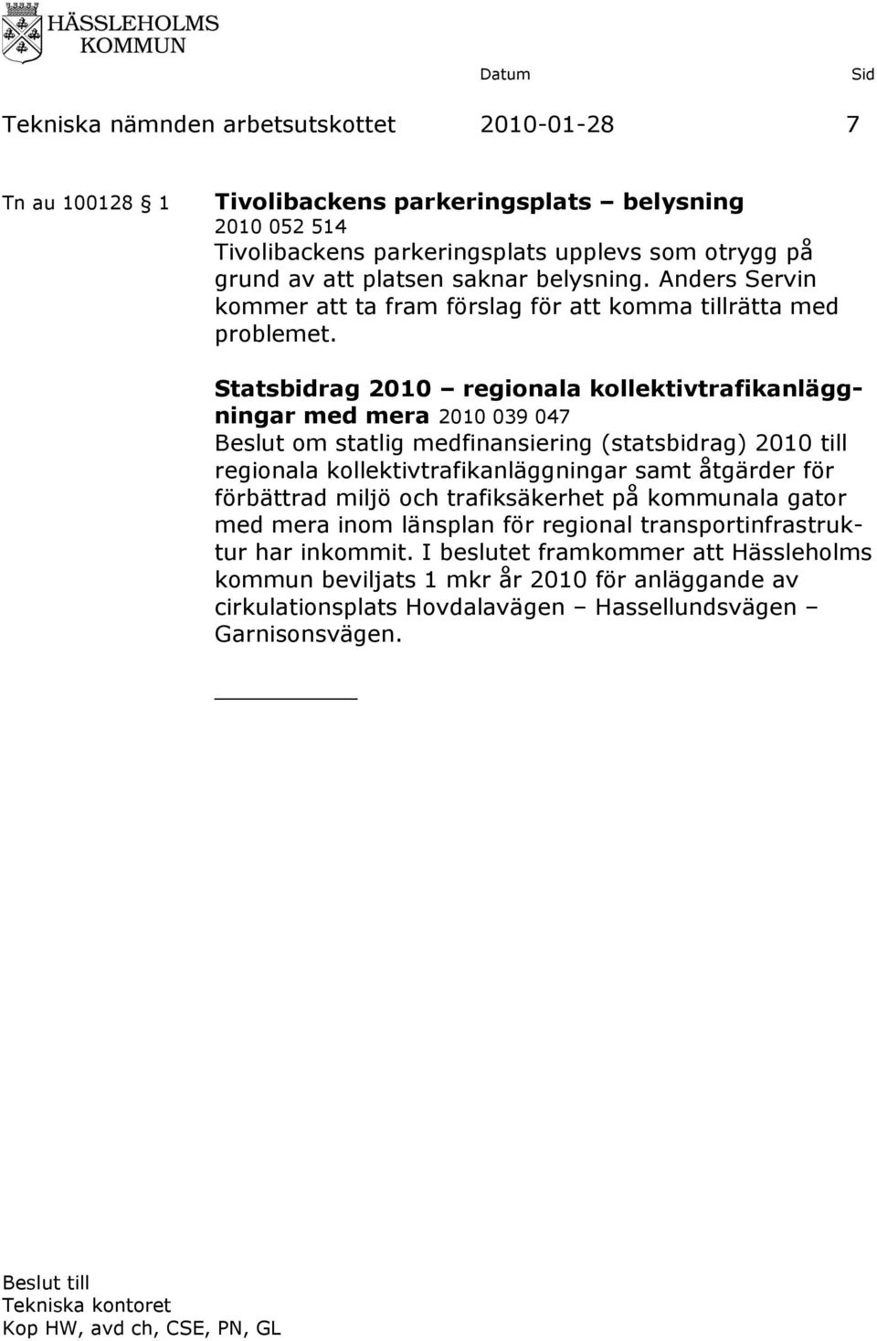 Statsbidrag 2010 regionala kollektivtrafikanläggningar med mera 2010 039 047 Beslut om statlig medfinansiering (statsbidrag) 2010 till regionala kollektivtrafikanläggningar samt åtgärder för