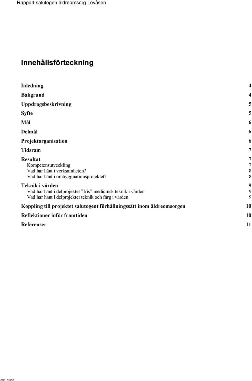 8 Teknik i vården 9 Vad har hänt i delprojektet Iris medicinsk teknik i vården.