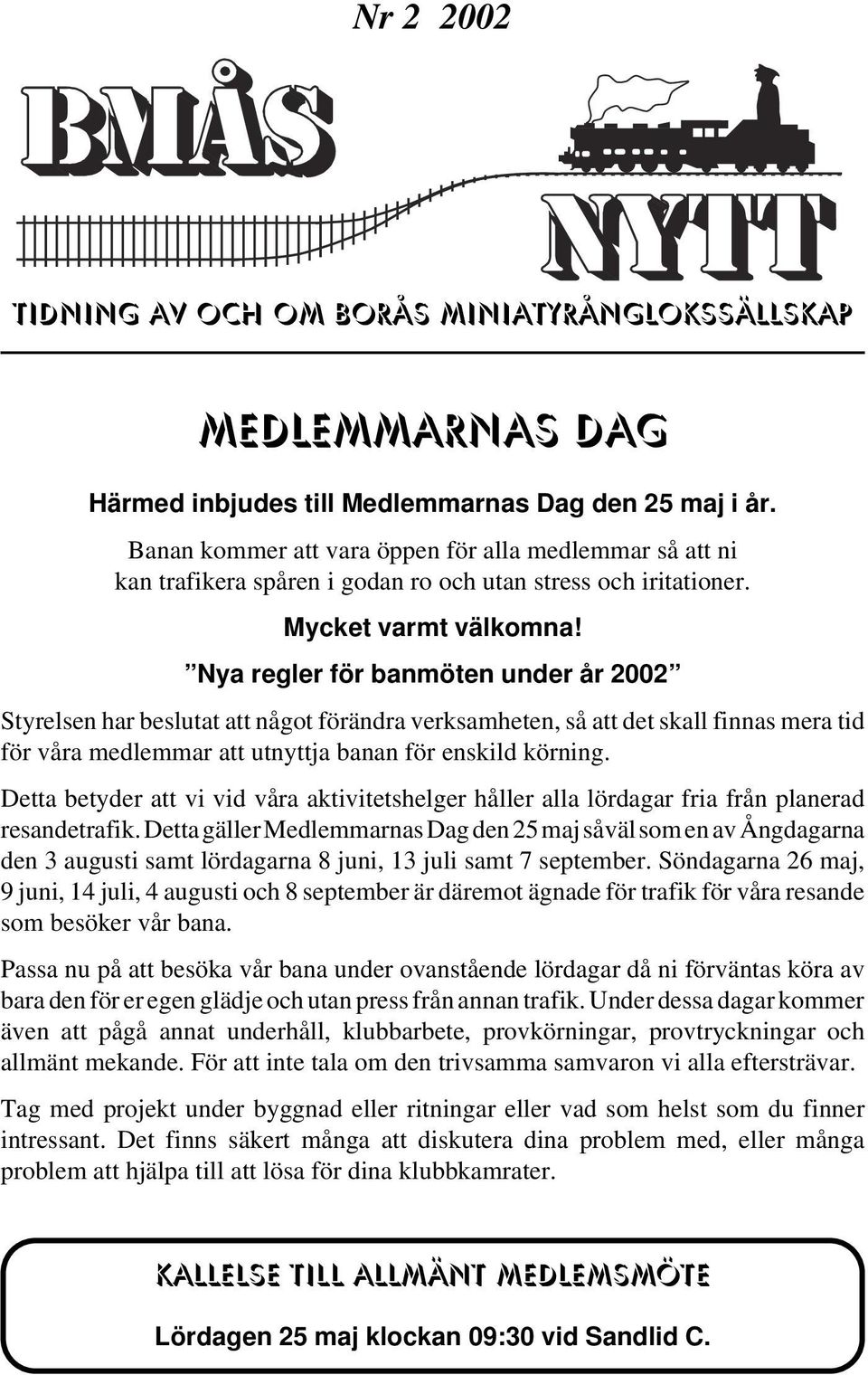 Nya regler för banmöten under år 2002 Styrelsen har beslutat att något förändra verksamheten, så att det skall finnas mera tid för våra medlemmar att utnyttja banan för enskild körning.