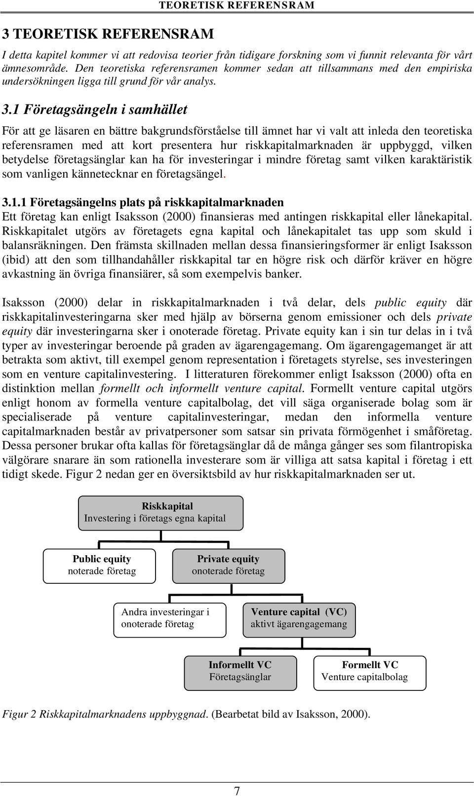 1 Företagsängeln i samhället För att ge läsaren en bättre bakgrundsförståelse till ämnet har vi valt att inleda den teoretiska referensramen med att kort presentera hur riskkapitalmarknaden är