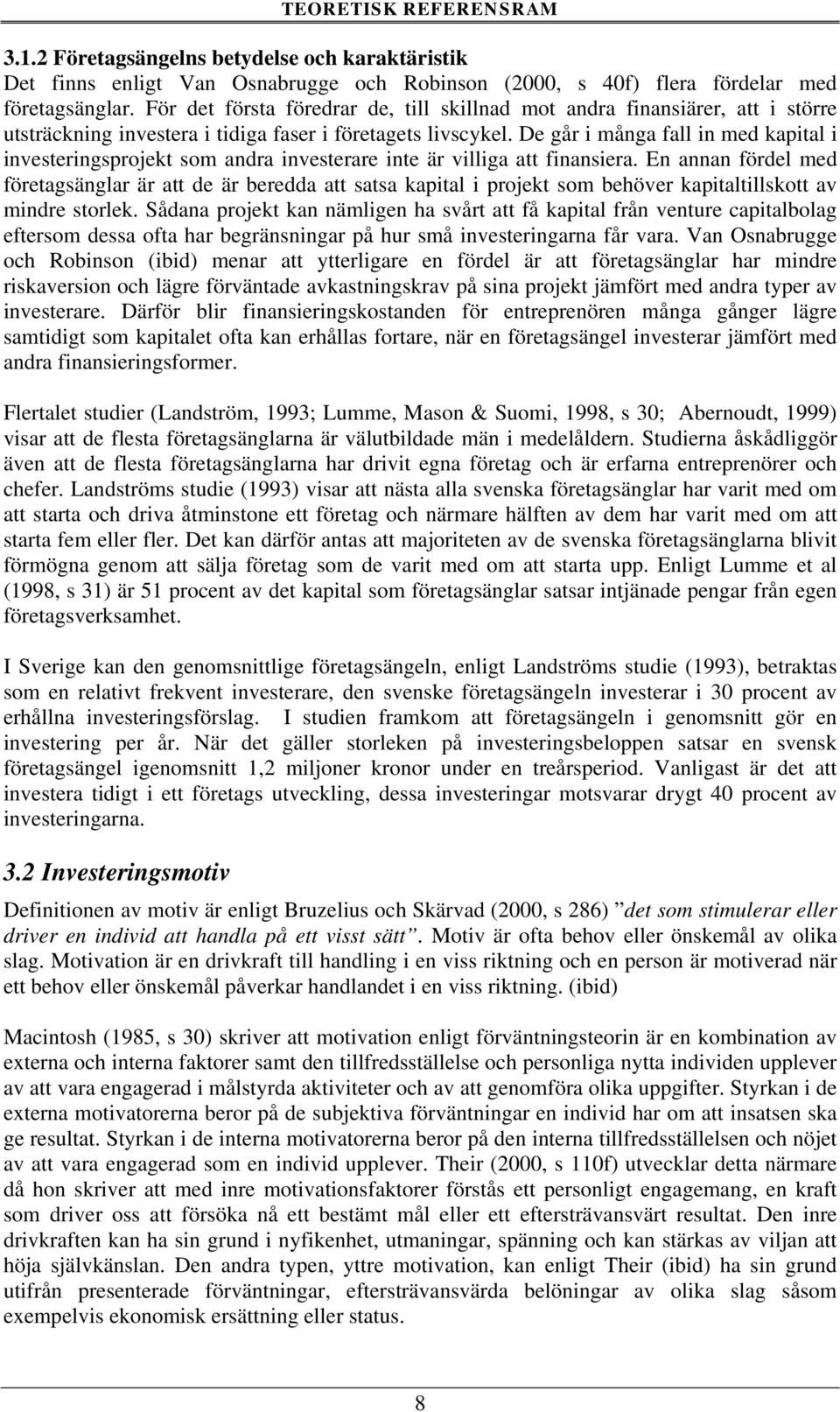 De går i många fall in med kapital i investeringsprojekt som andra investerare inte är villiga att finansiera.