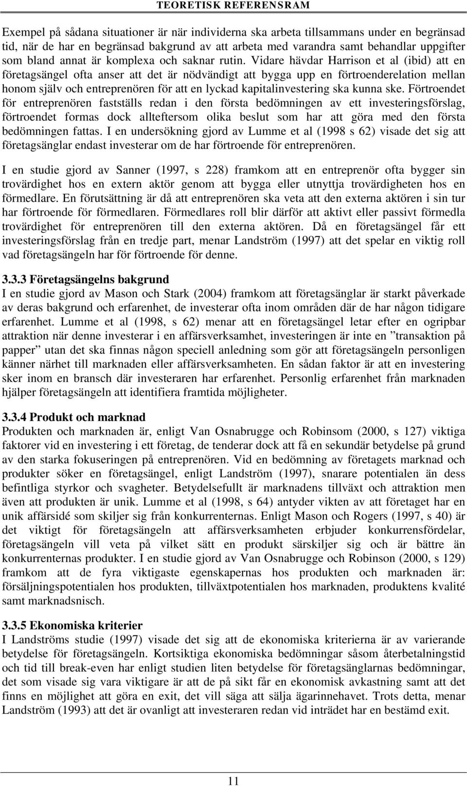 Vidare hävdar Harrison et al (ibid) att en företagsängel ofta anser att det är nödvändigt att bygga upp en förtroenderelation mellan honom själv och entreprenören för att en lyckad kapitalinvestering