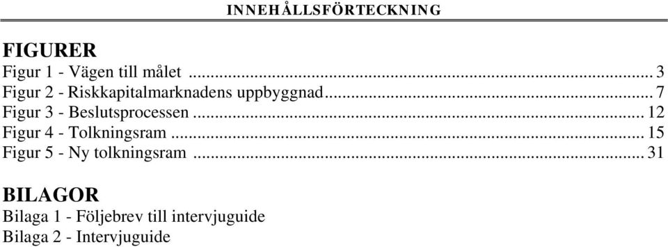 .. 7 Figur 3 - Beslutsprocessen... 12 Figur 4 - Tolkningsram.