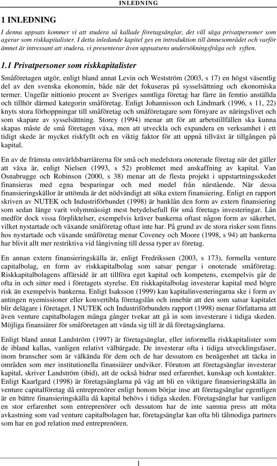 1 Privatpersoner som riskkapitalister Småföretagen utgör, enligt bland annat Levin och Westström (2003, s 17) en högst väsentlig del av den svenska ekonomin, både när det fokuseras på sysselsättning