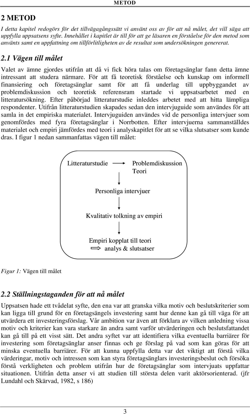 1 Vägen till målet Valet av ämne gjordes utifrån att då vi fick höra talas om företagsänglar fann detta ämne intressant att studera närmare.