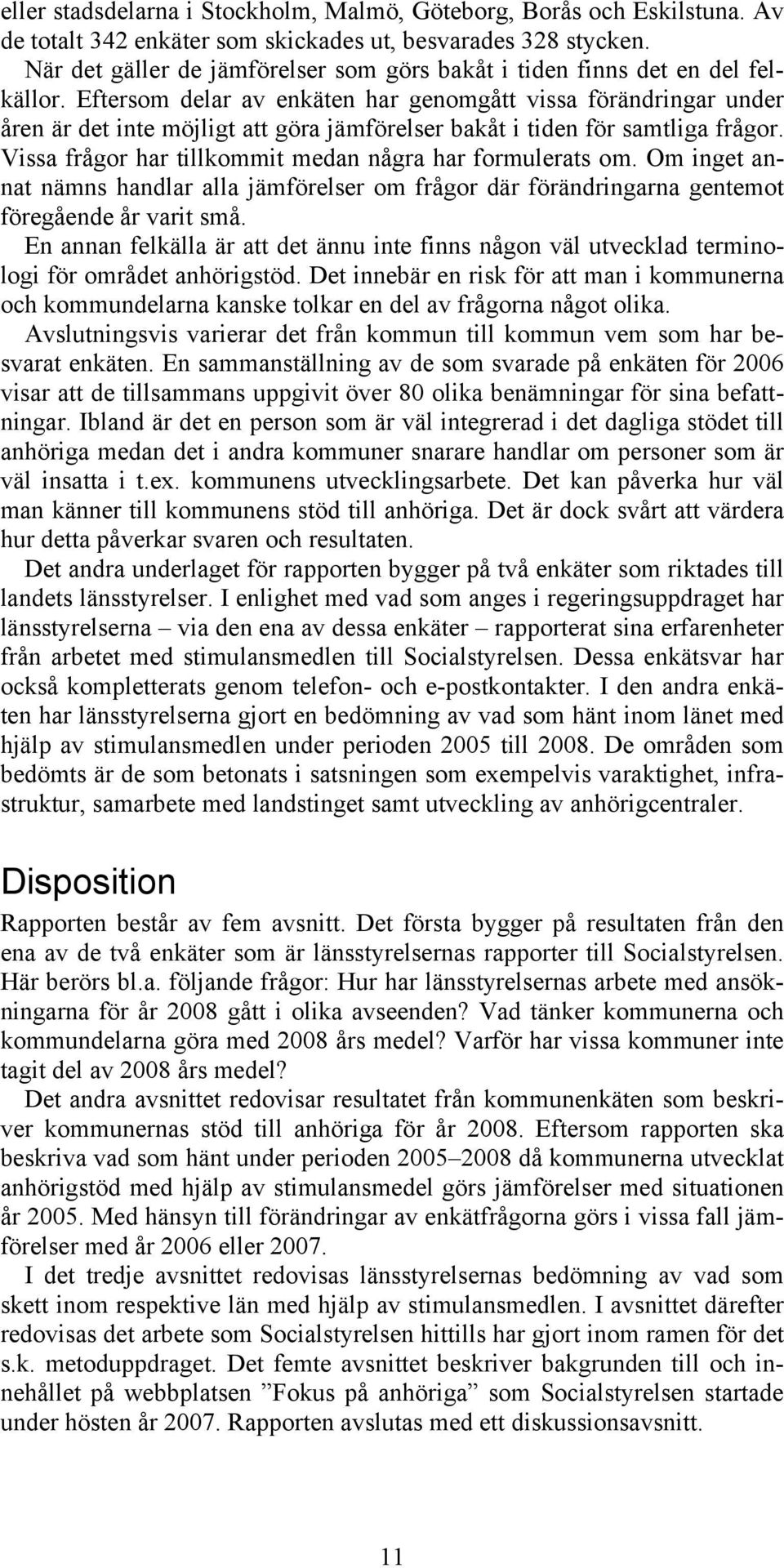 Eftersom delar av enkäten har genomgått vissa förändringar under åren är det inte möjligt att göra jämförelser bakåt i tiden för samtliga frågor.