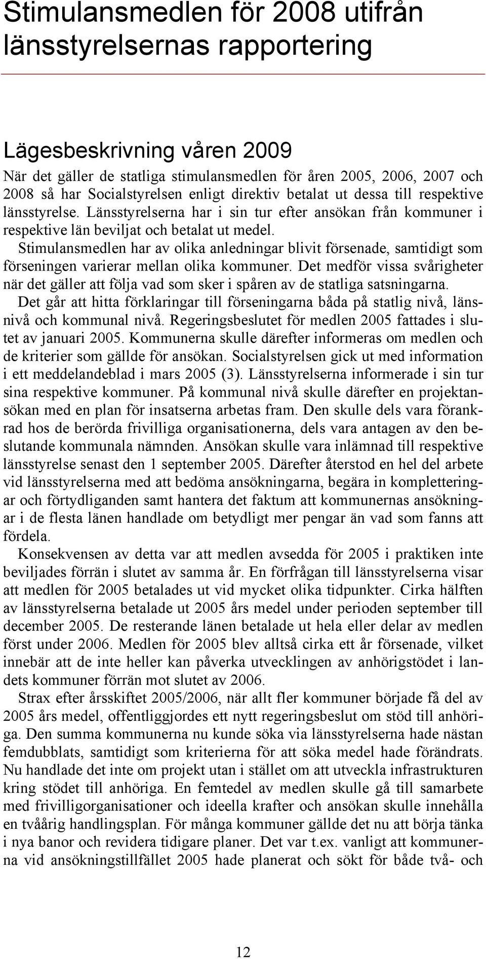 Stimulansmedlen har av olika anledningar blivit försenade, samtidigt som förseningen varierar mellan olika kommuner.