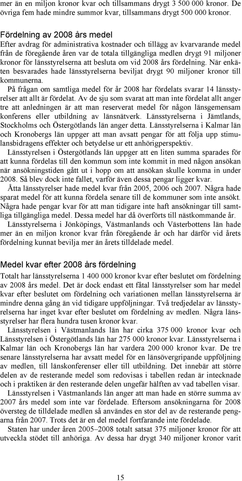 länsstyrelserna att besluta om vid 2008 års fördelning. När enkäten besvarades hade länsstyrelserna beviljat drygt 90 miljoner kronor till kommunerna.