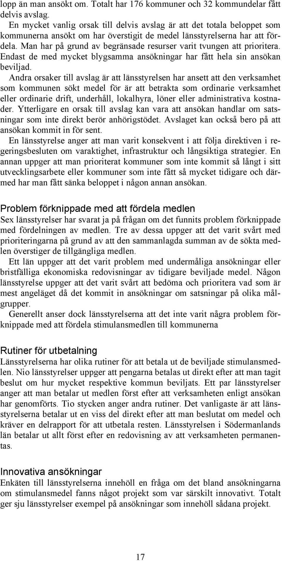 Man har på grund av begränsade resurser varit tvungen att prioritera. Endast de med mycket blygsamma ansökningar har fått hela sin ansökan beviljad.