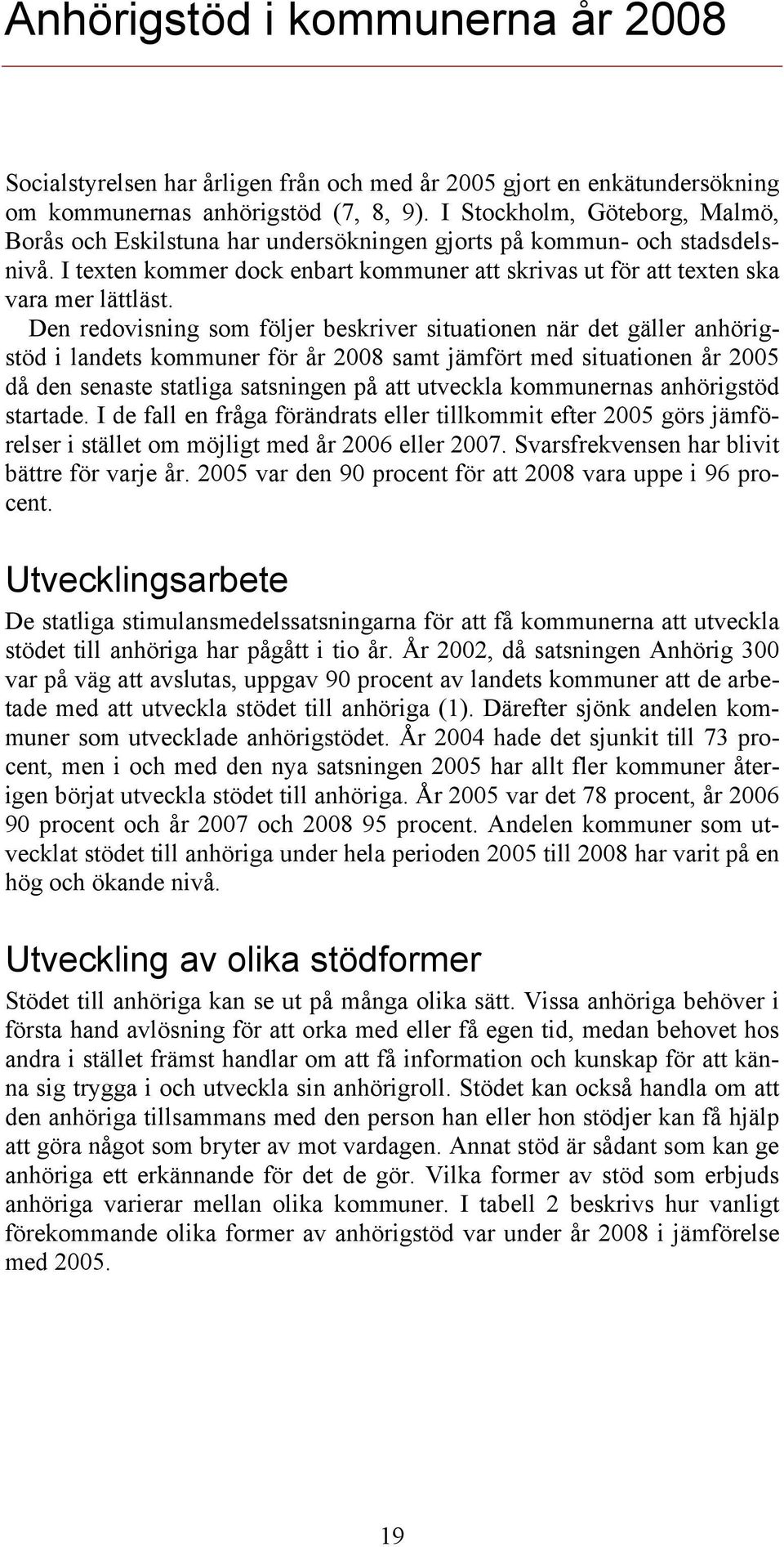 Den redovisning som följer beskriver situationen när det gäller anhörigstöd i landets kommuner för år 2008 samt jämfört med situationen år 2005 då den senaste statliga satsningen på att utveckla