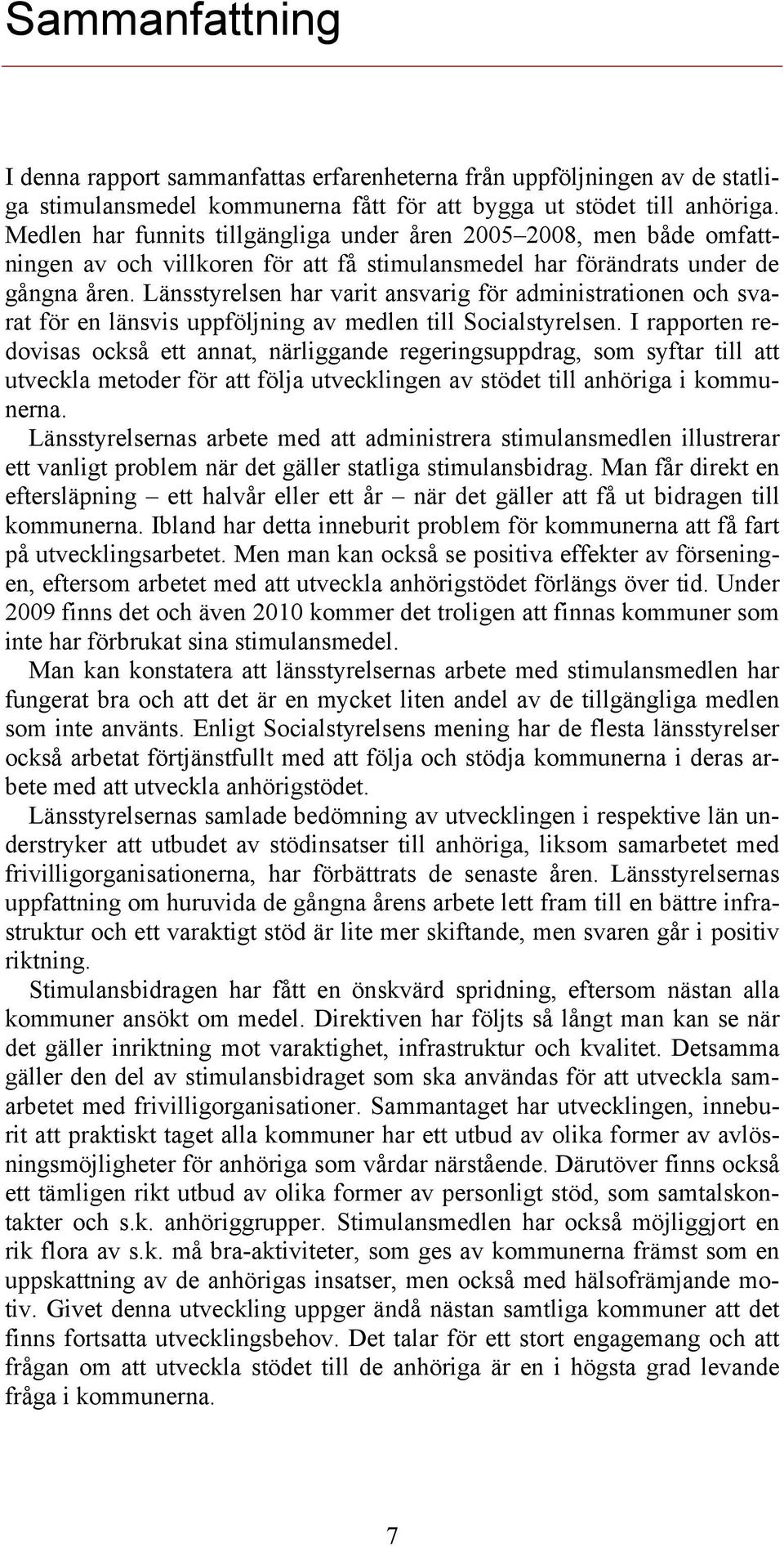 Länsstyrelsen har varit ansvarig för administrationen och svarat för en länsvis uppföljning av medlen till Socialstyrelsen.