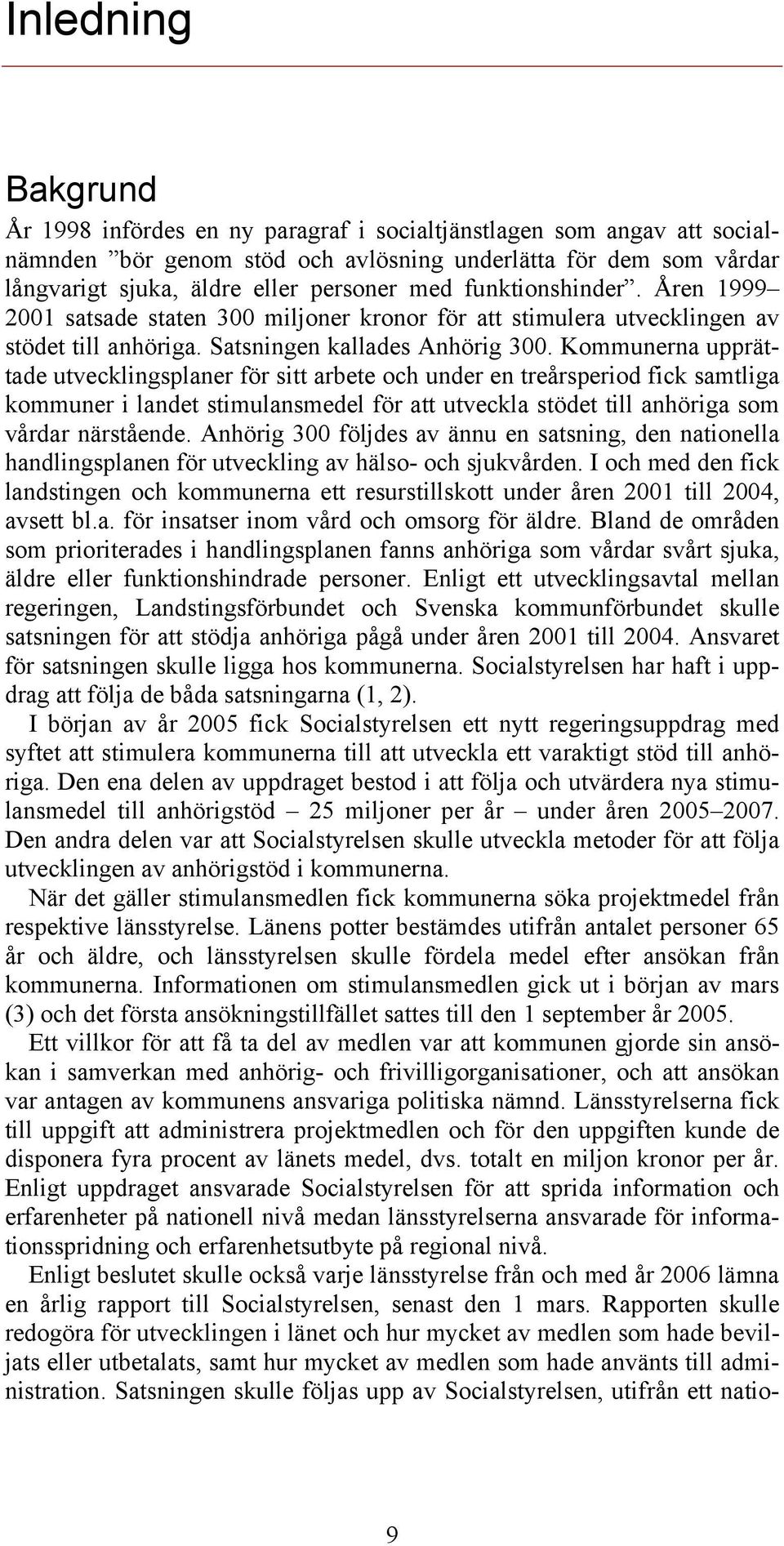 Kommunerna upprättade utvecklingsplaner för sitt arbete och under en treårsperiod fick samtliga kommuner i landet stimulansmedel för att utveckla stödet till anhöriga som vårdar närstående.