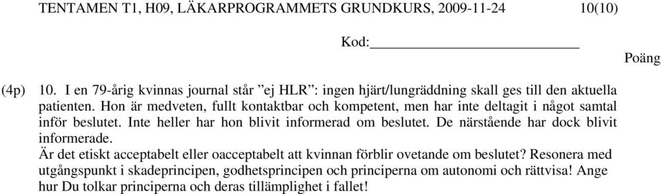 Hon är medveten, fullt kontaktbar och kompetent, men har inte deltagit i något samtal inför beslutet. Inte heller har hon blivit informerad om beslutet.