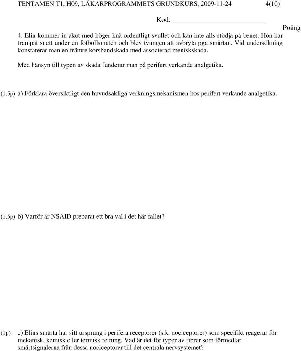 Med hänsyn till typen av skada funderar man på perifert verkande analgetika. (1.5p) a) Förklara översiktligt den huvudsakliga verkningsmekanismen hos perifert verkande analgetika. (1.5p) b) Varför är NSAID preparat ett bra val i det här fallet?