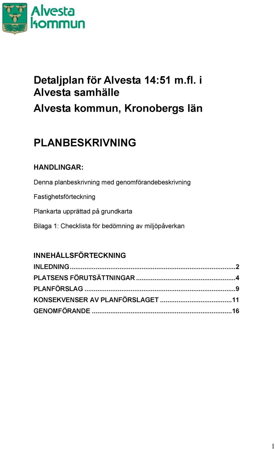 med genomförandebeskrivning Fastighetsförteckning Plankarta upprättad på grundkarta Bilaga 1: