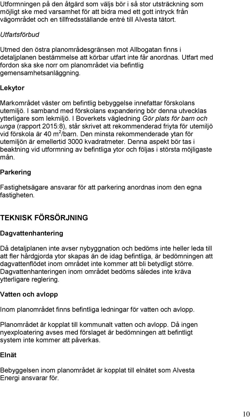 Utfart med fordon ska ske norr om planområdet via befintlig gemensamhetsanläggning. Lekytor Markområdet väster om befintlig bebyggelse innefattar förskolans utemiljö.