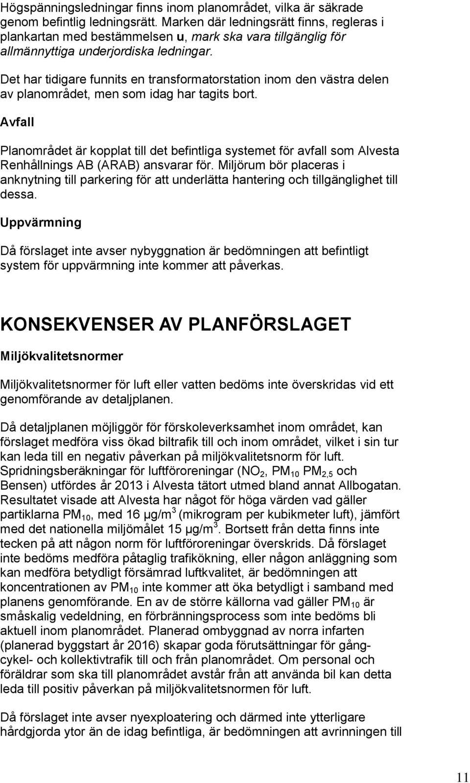 Det har tidigare funnits en transformatorstation inom den västra delen av planområdet, men som idag har tagits bort.