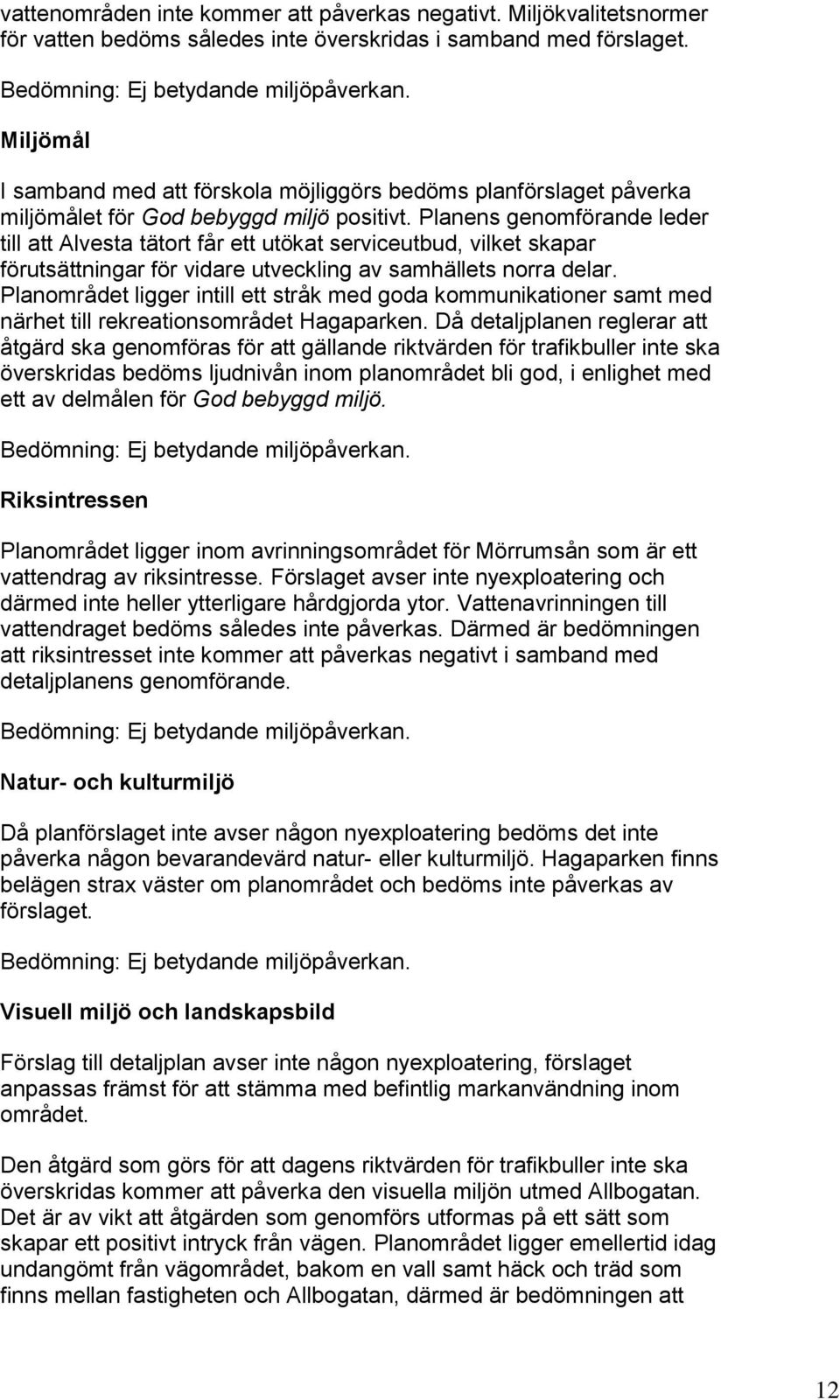 Planens genomförande leder till att Alvesta tätort får ett utökat serviceutbud, vilket skapar förutsättningar för vidare utveckling av samhällets norra delar.