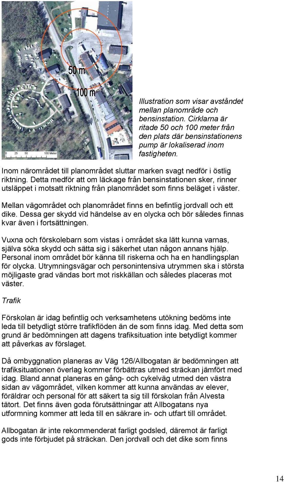 Detta medför att om läckage från bensinstationen sker, rinner utsläppet i motsatt riktning från planområdet som finns beläget i väster.