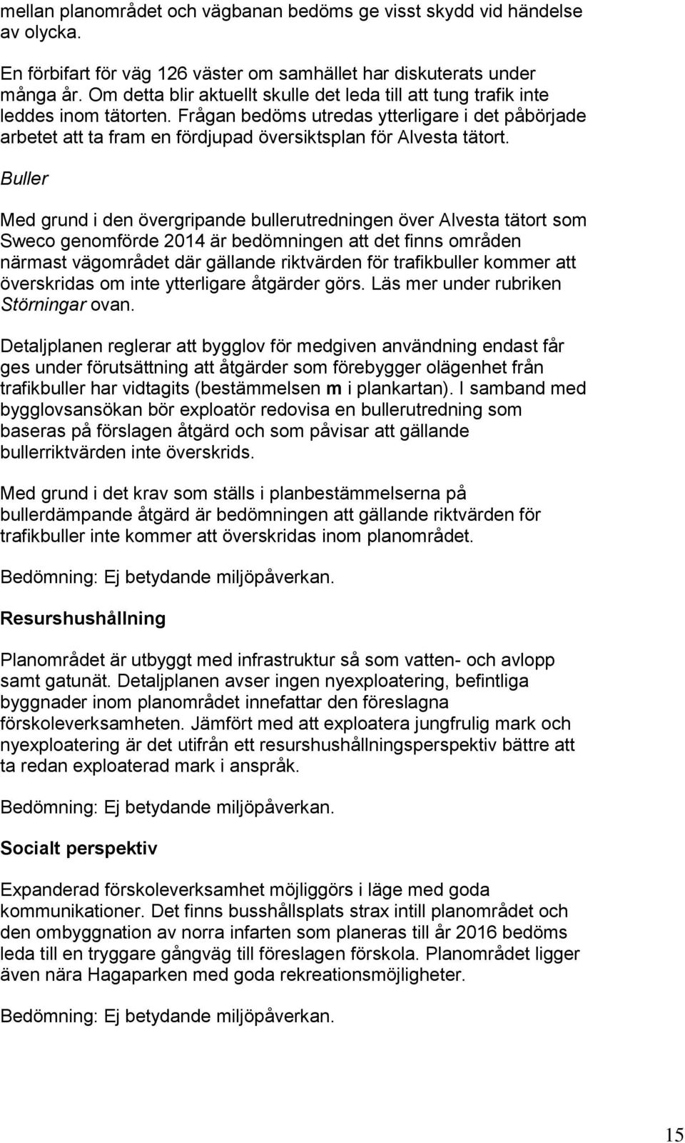Frågan bedöms utredas ytterligare i det påbörjade arbetet att ta fram en fördjupad översiktsplan för Alvesta tätort.