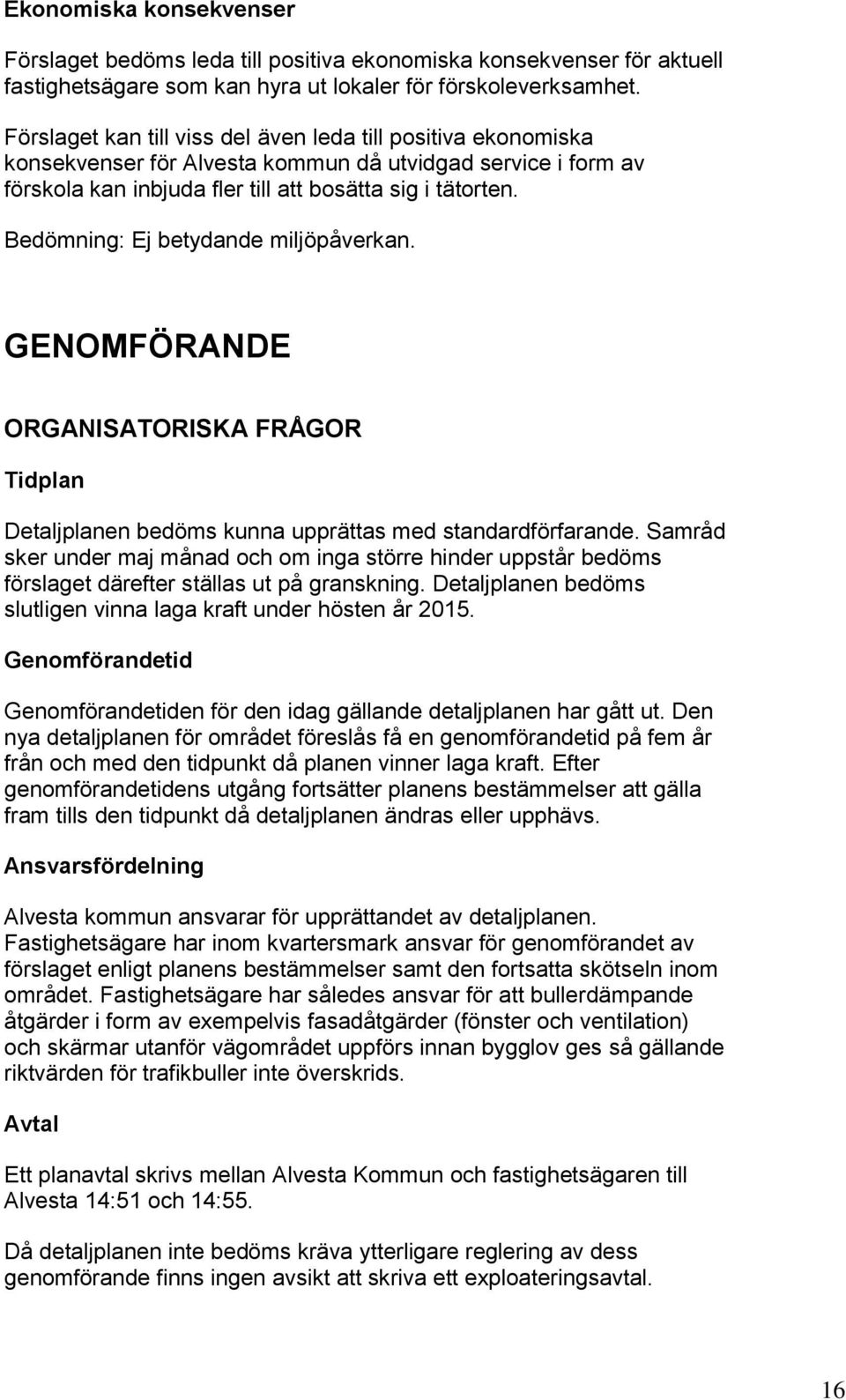 GENOMFÖRANDE ORGANISATORISKA FRÅGOR Tidplan Detaljplanen bedöms kunna upprättas med standardförfarande.