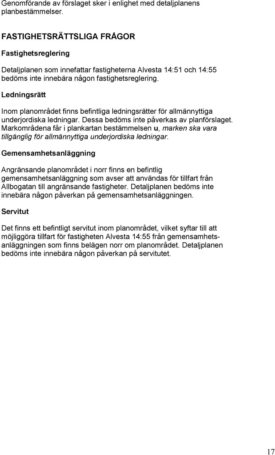 Ledningsrätt Inom planområdet finns befintliga ledningsrätter för allmännyttiga underjordiska ledningar. Dessa bedöms inte påverkas av planförslaget.