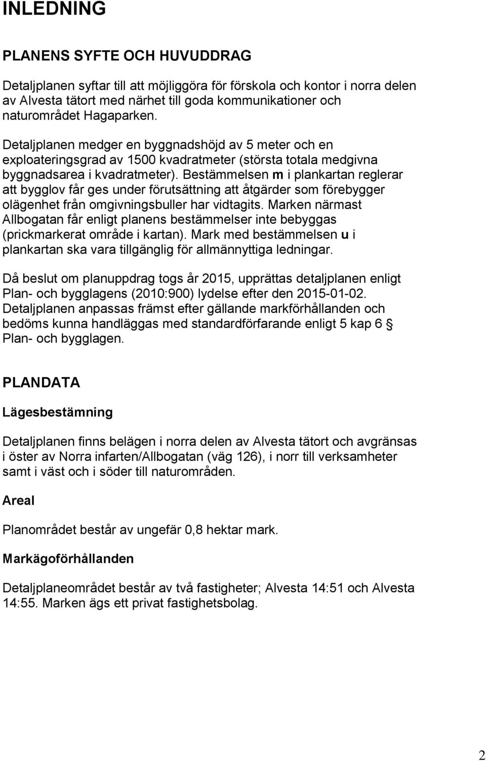 Bestämmelsen m i plankartan reglerar att bygglov får ges under förutsättning att åtgärder som förebygger olägenhet från omgivningsbuller har vidtagits.
