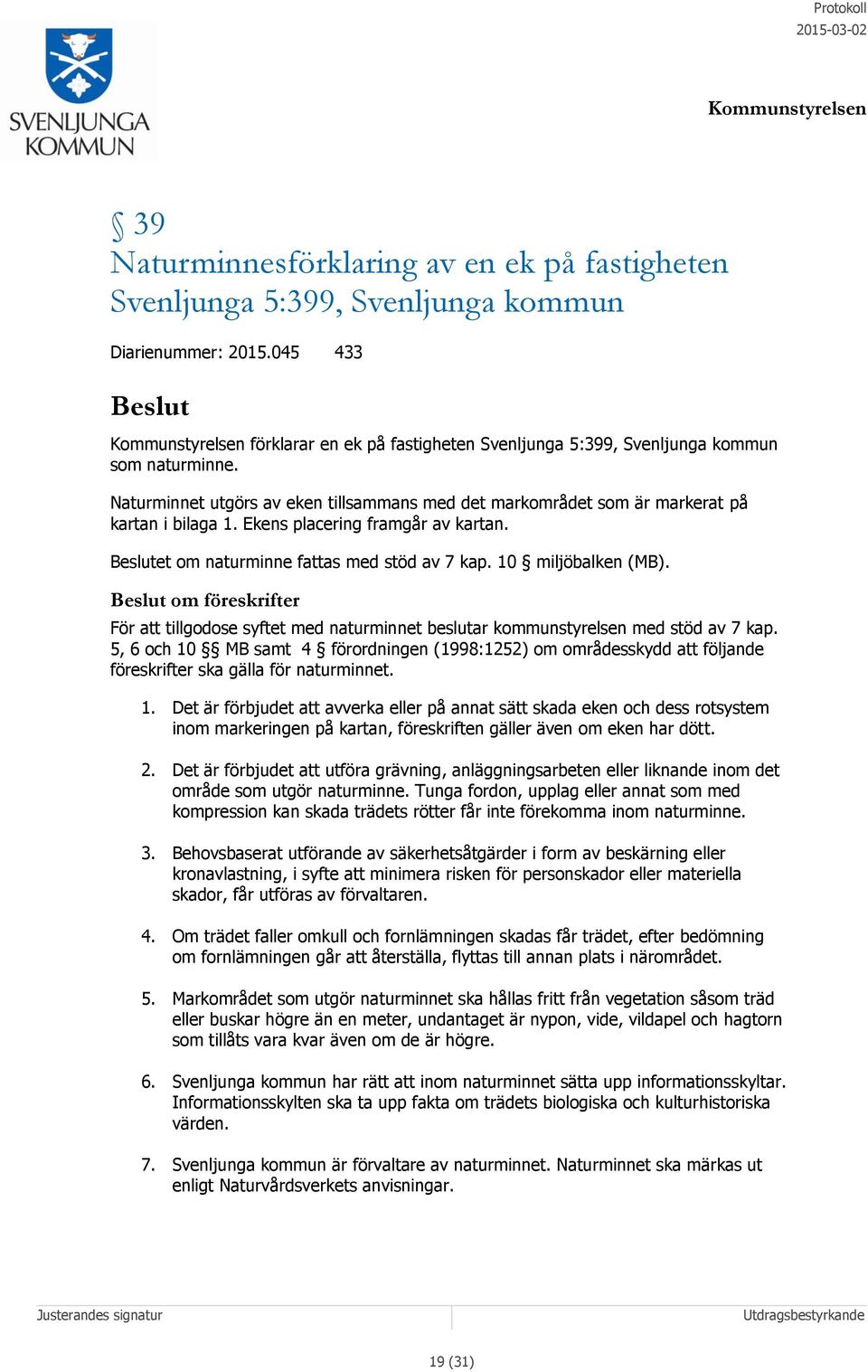 Ekens placering framgår av kartan. Beslutet om naturminne fattas med stöd av 7 kap. 10 miljöbalken (MB).