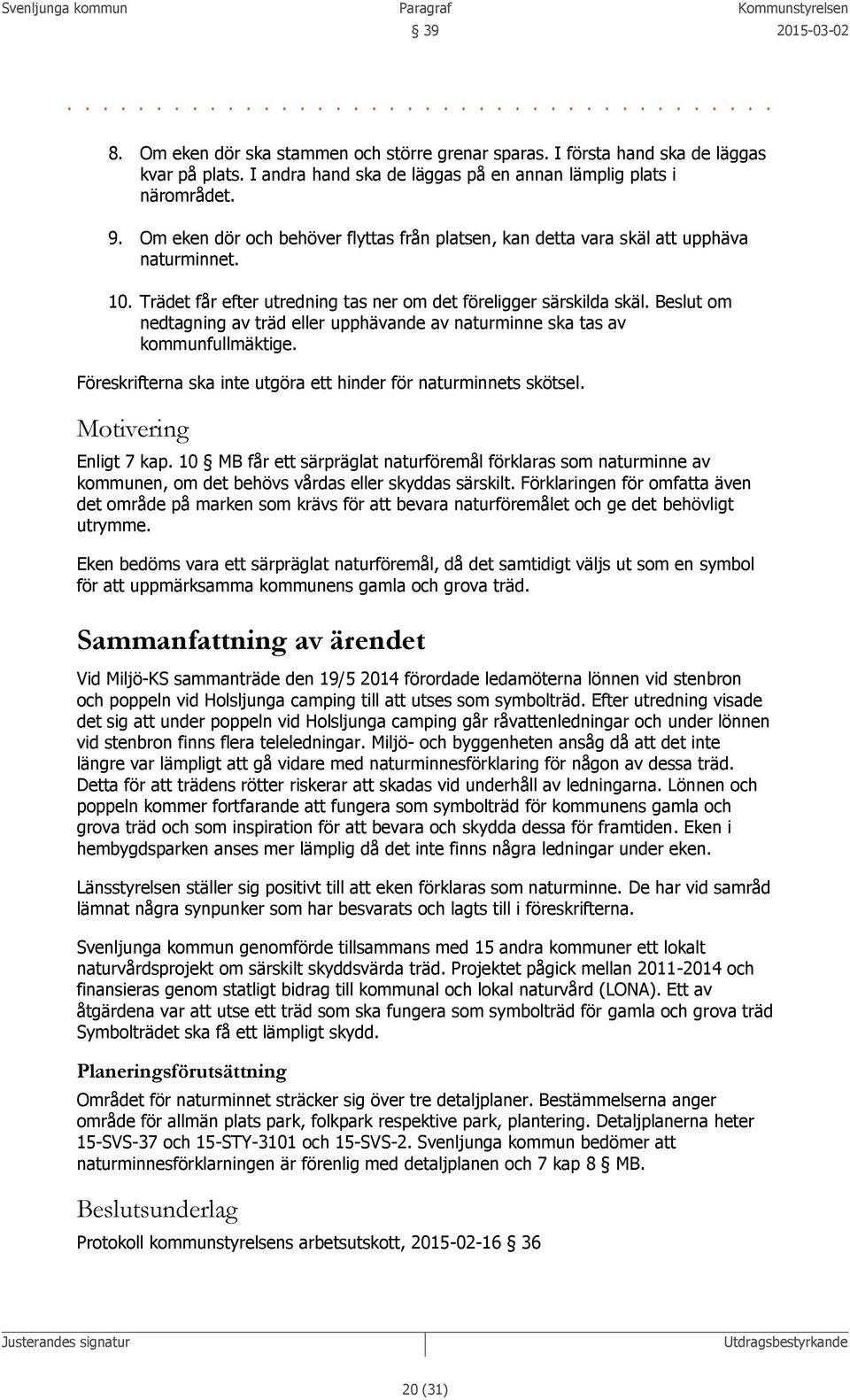 Trädet får efter utredning tas ner om det föreligger särskilda skäl. Beslut om nedtagning av träd eller upphävande av naturminne ska tas av kommunfullmäktige.