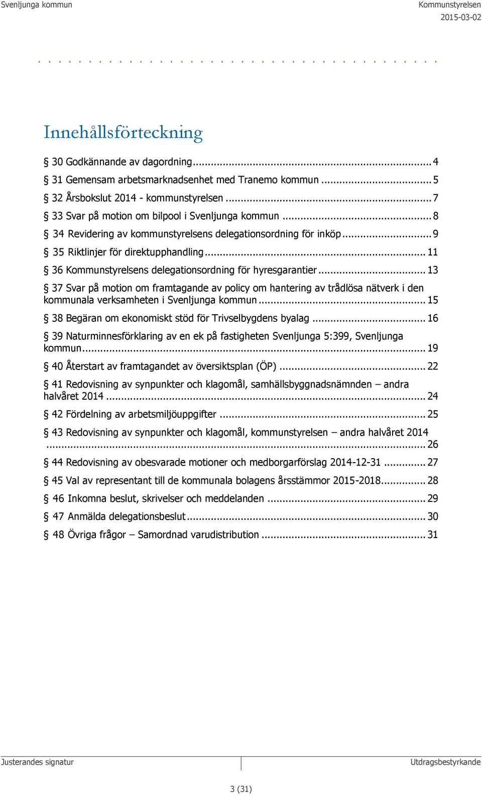 .. 9 35 Riktlinjer för direktupphandling... 11 36 s delegationsordning för hyresgarantier.